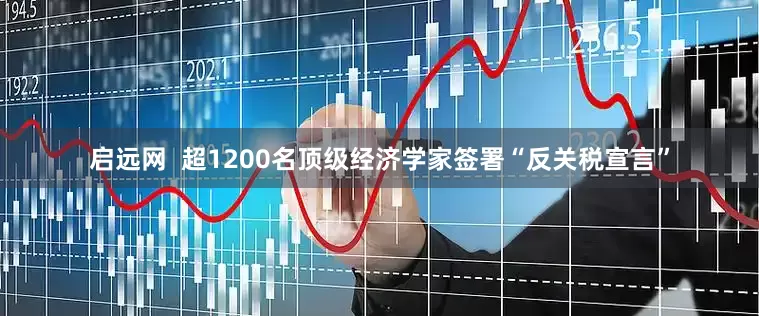 启远网  超1200名顶级经济学家签署“反关税宣言”